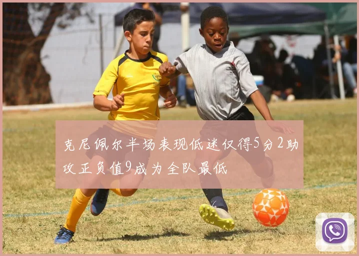 克尼佩尔半场表现低迷仅得5分2助攻正负值9成为全队最低