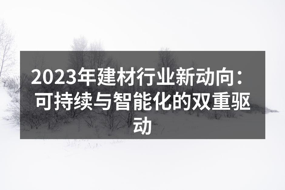 2023年建材行业新动向：可持续与智能化的双重驱动
